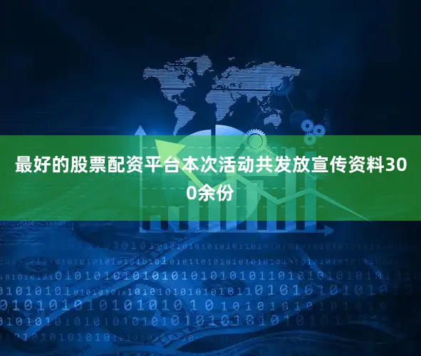 最好的股票配资平台本次活动共发放宣传资料300余份