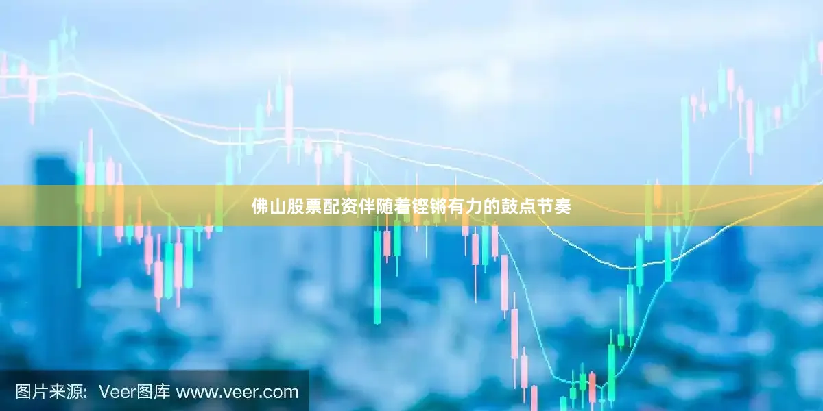 佛山股票配资伴随着铿锵有力的鼓点节奏