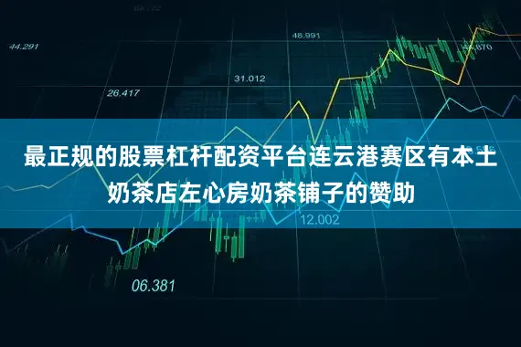 最正规的股票杠杆配资平台连云港赛区有本土奶茶店左心房奶茶铺子的赞助