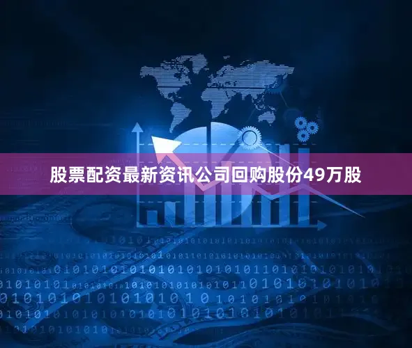 股票配资最新资讯公司回购股份49万股
