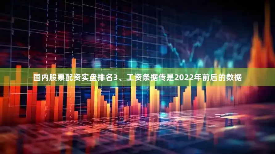 国内股票配资实盘排名　　3、工资条据传是2022年前后的数据