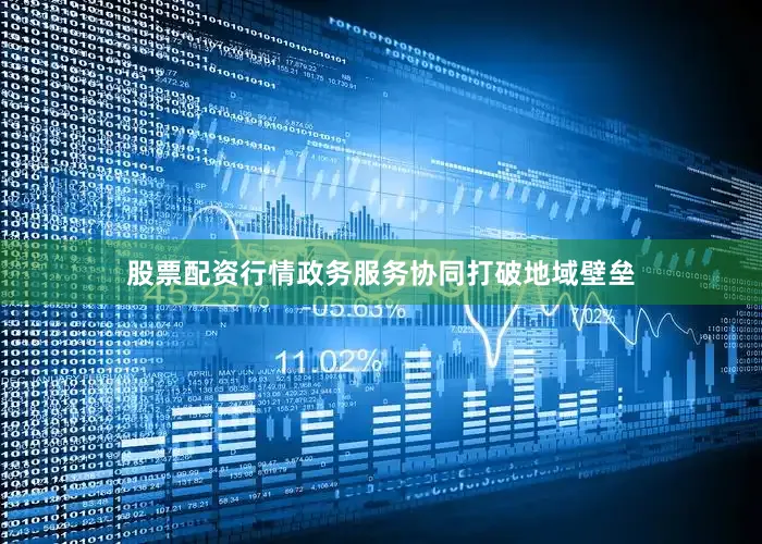 股票配资行情政务服务协同打破地域壁垒