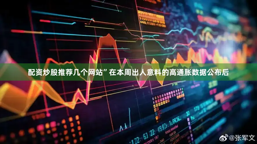 配资炒股推荐几个网站”在本周出人意料的高通胀数据公布后