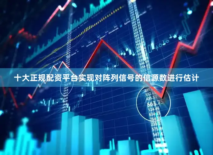 十大正规配资平台实现对阵列信号的信源数进行估计