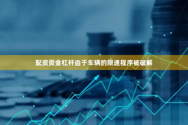 配资资金杠杆由于车辆的限速程序被破解